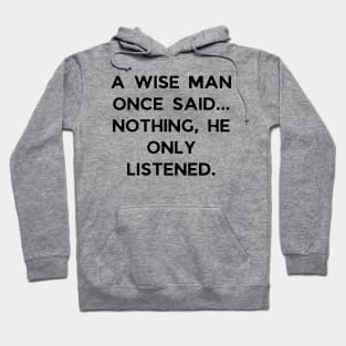 A wise man once said... Nothing, he only listened Hoodie